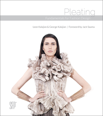 Pleating: Fundamentals for Fashion Design - Kalajian, Leon, and Kalajian, George, and Sauma, Jack (Foreword by)