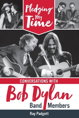 Pledging My Time: Conversations with Bob Dylan Band Members - Padgett, Ray