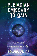 Pleiadian Emissary to Gaia: A Journey Between Worlds