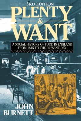 Plenty and Want: A Social History of Food in England from 1815 to the Present Day - Burnett, Proffessor John, and Burnett, John