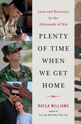 Plenty of Time When We Get Home: Love and Recovery in the Aftermath of War - Williams, Kayla