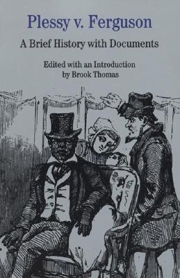 Plessy V. Ferguson: A Brief History with Documents - Thomas, Brook