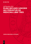 Plinii Secundi Iunioris Qui Feruntur de Medicina Libri Tres