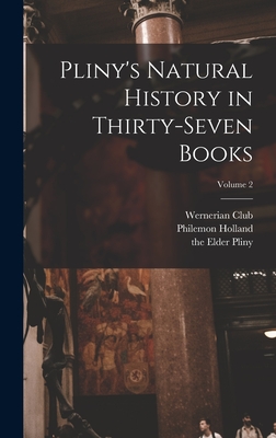 Pliny's Natural History in Thirty-seven Books; Volume 2 - Pliny, The Elder (Creator), and Wernerian Club (Creator), and Holland, Philemon