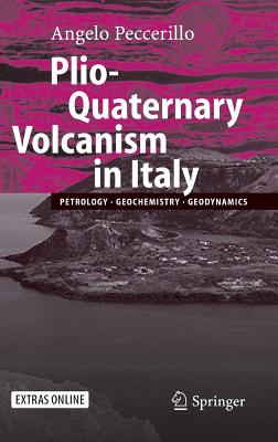 Plio-Quaternary Volcanism in Italy: Petrology, Geochemistry, Geodynamics - Peccerillo, Angelo