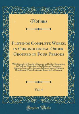 Plotinos Complete Works, in Chronological Order, Grouped in Four Periods, Vol. 4: With Biography by Porphyry, Eunapius, and Suidas, Commentary by Porphyry, Illustrations by Jamblichus and Ammonius, Studies in Sources, Development, Influence; Index of Subj - Plotinus, Plotinus
