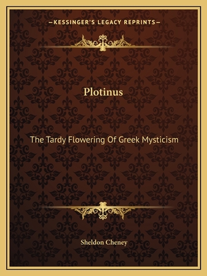 Plotinus: The Tardy Flowering of Greek Mysticism - Cheney, Sheldon