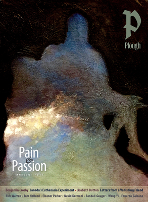 Plough Quarterly No. 35 - Pain and Passion - Gauger, Randall, and Crosby, Benjamin, and Button, Lisabeth