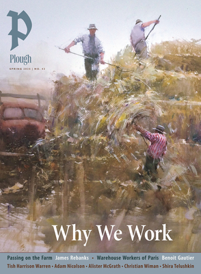 Plough Quarterly No. 43 - Why We Work - Mommsen, Peter (Editor), and Rebanks, James, and Gautier, Benoit
