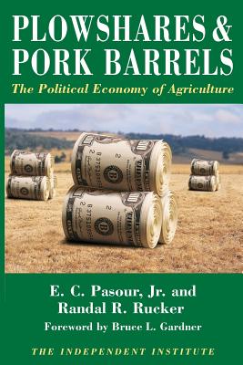 Plowshares & Pork Barrels: The Political Economy of Agriculture - Pasour Jr, E C, and Rucker, Randall R, and Gardner, Bruce L (Foreword by)