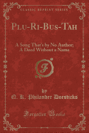 Plu-Ri-Bus-Tah: A Song That's by No Author; A Deed Without a Name (Classic Reprint)