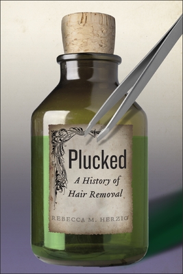 Plucked: A History of Hair Removal - Herzig, Rebecca M