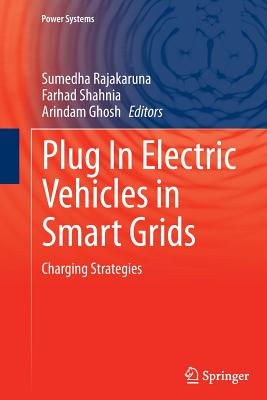 Plug in Electric Vehicles in Smart Grids: Charging Strategies - Rajakaruna, Sumedha (Editor), and Shahnia, Farhad (Editor), and Ghosh, Arindam (Editor)