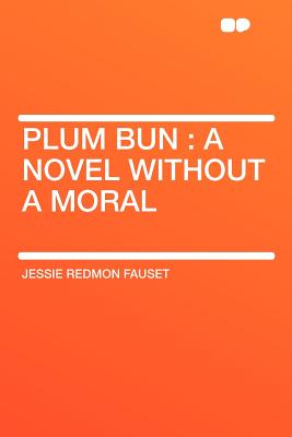 Plum Bun: A Novel Without a Moral - Fauset, Jessie Redmon