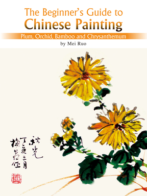 Plum, Orchid, Bamboo and Chrysanthemum: The Beginner's Guide to Chinese Painting - Lee, Yawtsong (Translated by)