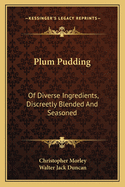 Plum Pudding: Of Diverse Ingredients, Discreetly Blended and Seasoned