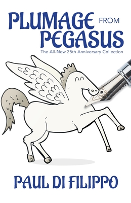 Plumage From Pegasus: The All-New 25th Anniversary Collection - Di Filippo, Paul