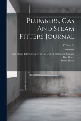 Plumbers, Gas And Steam Fitters Journal; Volume 34 - United Association of Journeymen Plum (Creator), and Fitters, Gas, and Fitters, Steam