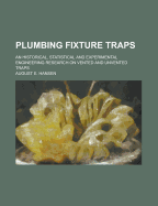 Plumbing Fixture Traps; An Historical, Statistical and Experimental Engineering Research on Vented and Unvented Traps