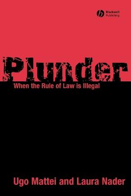 Plunder: When the Rule of Law Is Illegal - Mattei, Ugo, and Nader, Laura
