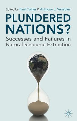 Plundered Nations?: Successes and Failures in Natural Resource Extraction - Collier, Paul (Editor), and Venables, T. (Editor)