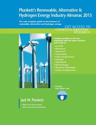 Plunkett's Renewable, Alternative & Hydrogen Energy Industry Almanac 2015: Renewable, Alternative & Hydrogen Energy Industry Market Research, Statistics, Trends & Leading Companies - Plunkett, Jack W.