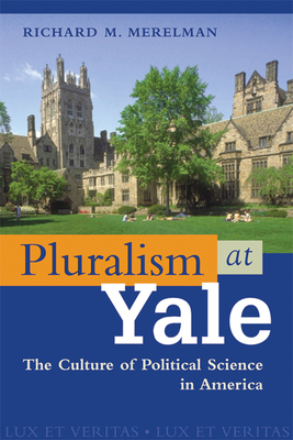 Pluralism at Yale: Culture of Political Science in America - Merelman, Richard M