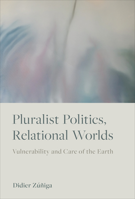 Pluralist Politics, Relational Worlds: Vulnerability and Care of the Earth - Ziga, Didier