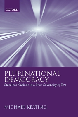 Plurinational Democracy: Stateless Nations in a Post-Sovereignty Era - Keating, Michael