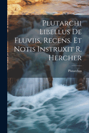 Plutarchi Libellus De Fluviis, Recens. Et Notis Instruxit R. Hercher