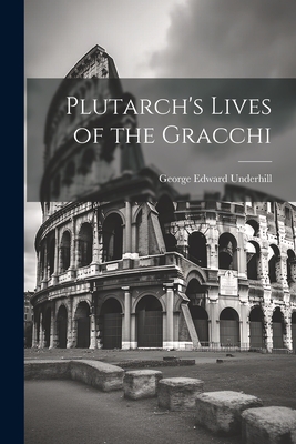 Plutarch's Lives of the Gracchi - Underhill, George Edward