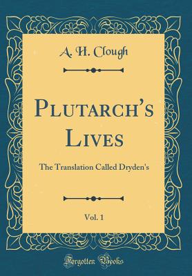 Plutarch's Lives, Vol. 1: The Translation Called Dryden's (Classic Reprint) - Clough, A H