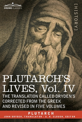 Plutarch's Lives: Vol. IV - The Translation Called Dryden's Corrected from the Greek and Revised in Five Volumes - Plutarch, and Clough, A H (Editor), and Dryden, John (Translated by)