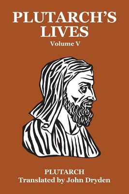 Plutarch's Lives Vol. V - Plutarch, and Agesilaus, John Dryden, and Clough, A H