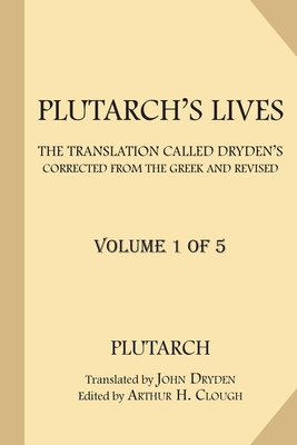 Plutarch's Lives [Volume 1 of 5]: The Translation called Dryden's ...