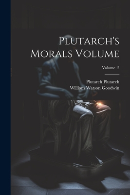 Plutarch's Morals Volume; Volume 2 - Goodwin, William Watson, and Plutarch, Plutarch