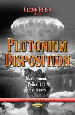 Plutonium Disposition: Management, Policy & Cost Issues - Reiss, Glenn (Editor)