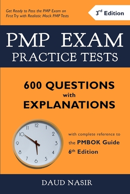 PMP Exam Practice Tests - 600 Questions with Explanations: with complete reference to the PMBOK Guide 6th Edition - Nasir, Daud