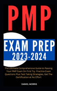 Pmp Exam Prep 2023-2024: The Ultimate Comprehensive Guide to Passing Your PMP Exam On First Try. Practice Exam Questions Plus Test Taking Strategies, Get The Certification at No Effort