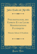 Pneumatologie, Des Esprits Et de Leurs Manifestations Fluidiques: Mmoire Adress a l'Acadmie (Classic Reprint)