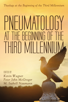 Pneumatology at the Beginning of the Third Millennium - Wagner, Kevin (Editor), and McGregor, Peter John (Editor), and Naumann, M Isabell (Editor)