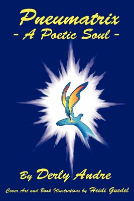 Pneumatrix - A Poetic Soul - Andre, Derly, and Tijerina, Arnold G (Editor)