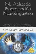 PNL Aplicada, Programacin Neurolingstica: El Arte Magistral de la Excelencia Personal, Metodologas Modernas, Tcnicas y Estrategias Efectivas de PNL Aplicada