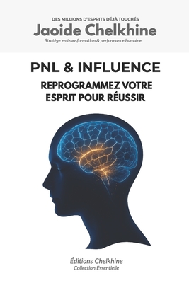 PNL & Influence - Programmation Neuro-Linguistique: Reprogrammez votre esprit pour r?ussir - Chelkhine, Jaoide