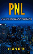 Pnl: La Programmazione Neurolinguistica per il Successo Personale e Lavorativo. Contiene PNL Per Il Successo e PNL Per La Vendita