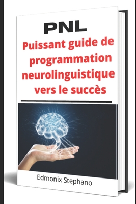 Pnl: Puissant guide de programmation neurolinguistique vers le succ?s - Stephano, Edmonix