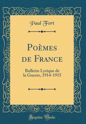 Pomes de France: Bulletin Lyrique de la Guerre, 1914-1915 (Classic Reprint) - Fort, Paul