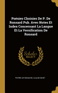 Posies Choisies De P. De Ronsard Pub. Avec Notes Et Index Concernant La Langue Et La Versification De Ronsard