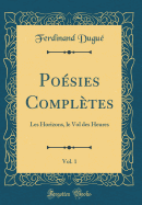 Posies Compltes, Vol. 1: Les Horizons, le Vol des Heures (Classic Reprint)