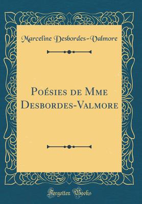 Posies de Mme Desbordes-Valmore (Classic Reprint) - Desbordes-Valmore, Marceline